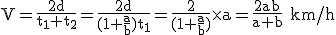 \rm V=\frac{2d}{t_1+t_2}=\frac{2d}{(1+\frac{a}{b})t_1}=\frac{2}{(1+\frac{a}{b})}\times a=\frac{2ab}{a+b} km/h